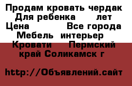 Продам кровать чердак.  Для ребенка 5-12 лет › Цена ­ 5 000 - Все города Мебель, интерьер » Кровати   . Пермский край,Соликамск г.